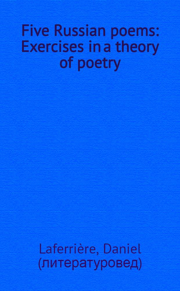 Five Russian poems : Exercises in a theory of poetry