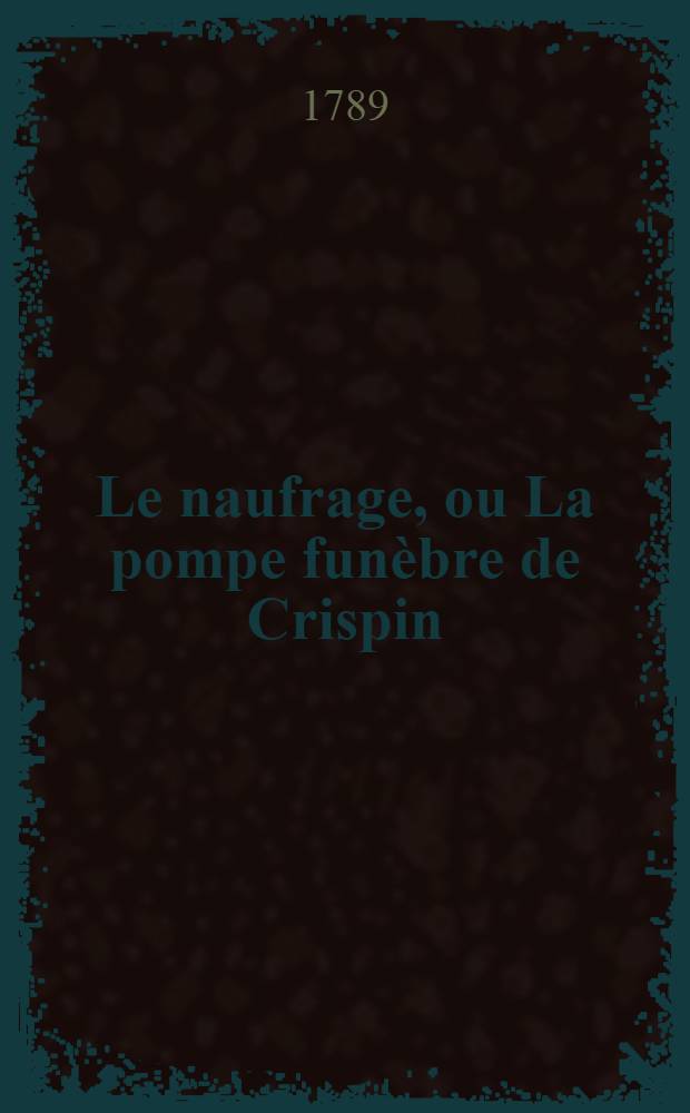 Le naufrage, ou La pompe funèbre de Crispin : Comédie en 1 acte, en vers