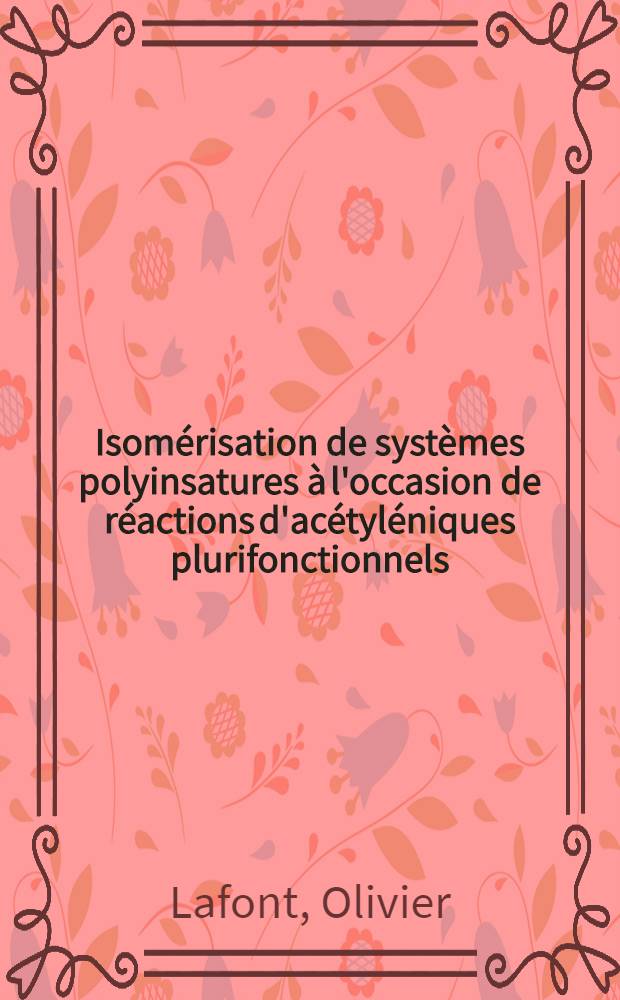 Isomérisation de systèmes polyinsatures à l'occasion de réactions d'acétyléniques plurifonctionnels : Thèse ... prés. à l'Univ. Paris VI