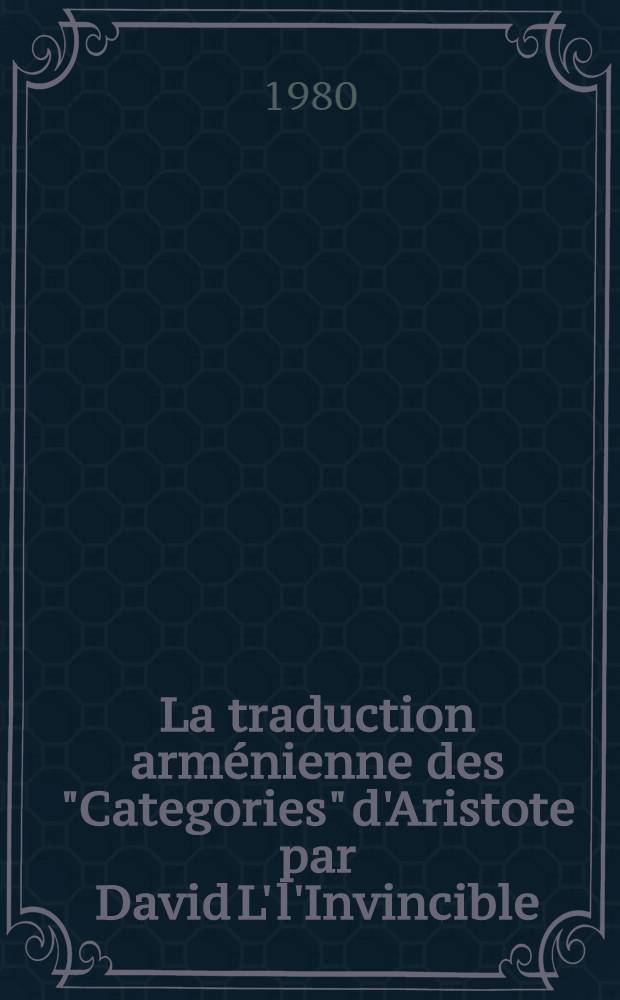 La traduction arménienne des "Categories" d'Aristote par David L' l'Invincible : Науч. конф., посвященная 1500-летию со дня рождения Давида Непобедимого