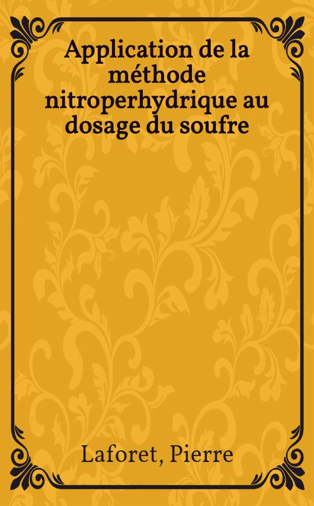 Application de la m&eacute;thode nitroperhydrique au dosage du soufre : Th&egrave;se pour le doctorat de l'Univ. de Lyon