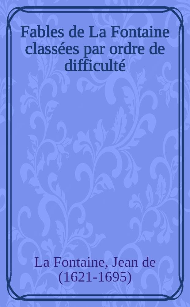 Fables de La Fontaine class&eacute;es par ordre de difficult&eacute;