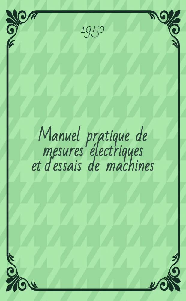 Manuel pratique de mesures électriques et d'essais de machines