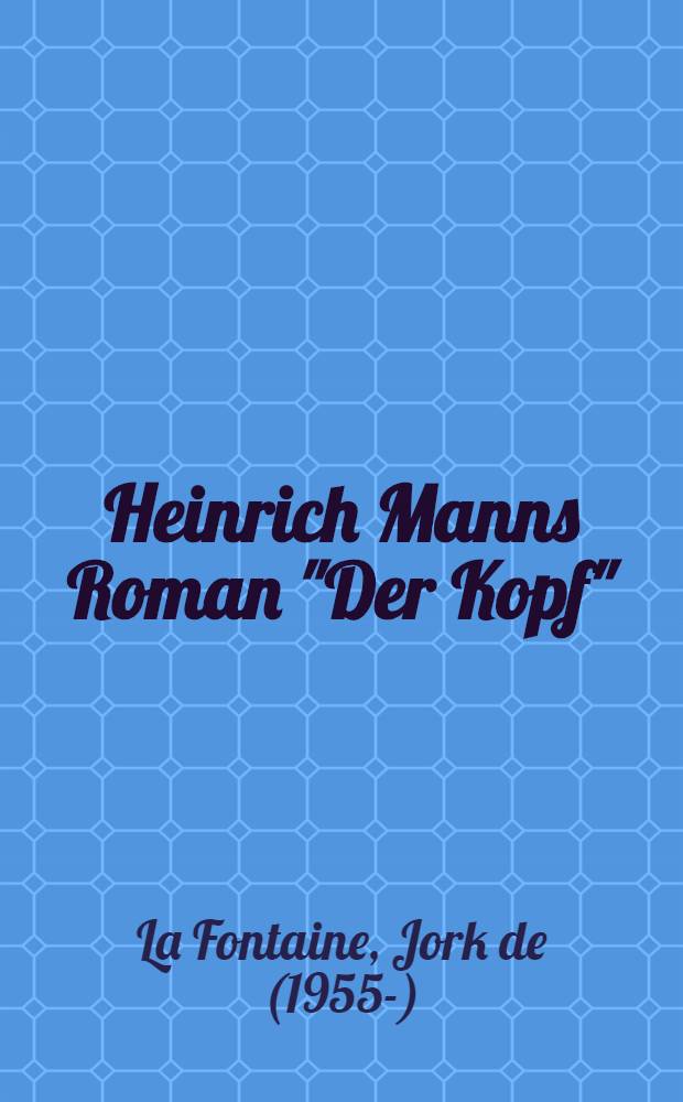 Heinrich Manns Roman "Der Kopf" : Seine Motive u. seine Quellen