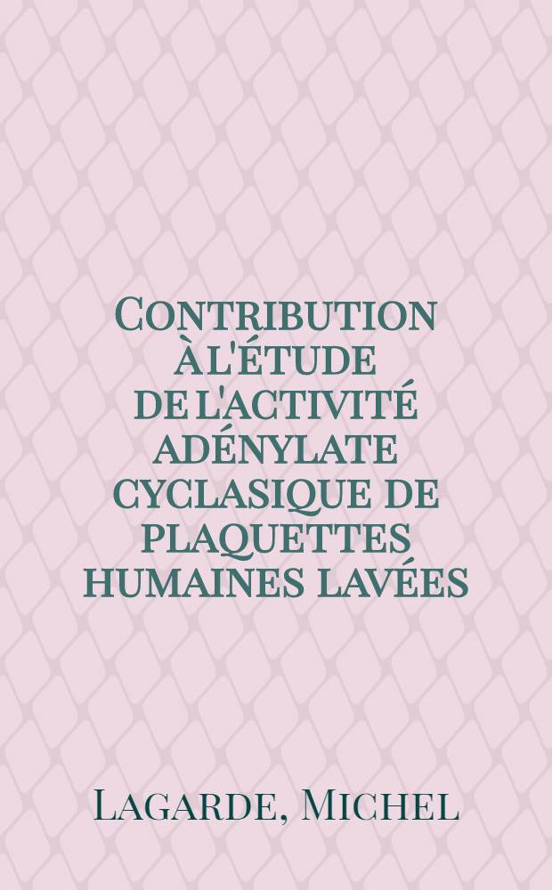 Contribution &agrave; l'&eacute;tude de l'activit&eacute; ad&eacute;nylate cyclasique de plaquettes humaines lav&eacute;es : Compartiments-biosynth&egrave;se d'un activateur sous l'action de la thrombine : Th&egrave;se pr&eacute;s. devant l'Univ. Claude-Bernard, Lyon ..