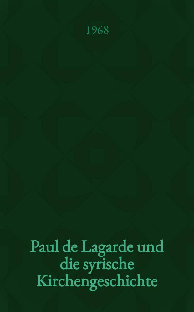 Paul de Lagarde und die syrische Kirchengeschichte : Dem XVII. Dt. Orientlistentag, 21.-27. Juli 1968 in Würzburg