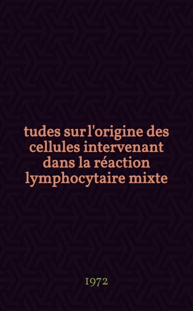 Études sur l'origine des cellules intervenant dans la réaction lymphocytaire mixte : Thèse ..