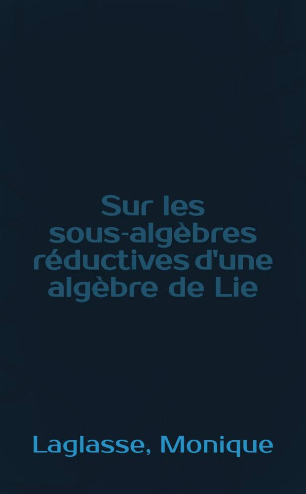 Sur les sous-algèbres réductives d'une algèbre de Lie : Thèse ... prés. à l'Univ. sci. et. méd. de Grenoble