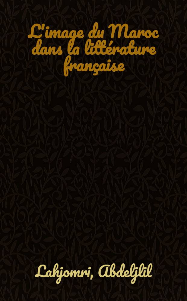 L'image du Maroc dans la littérature française (de Loti à Montherlant)