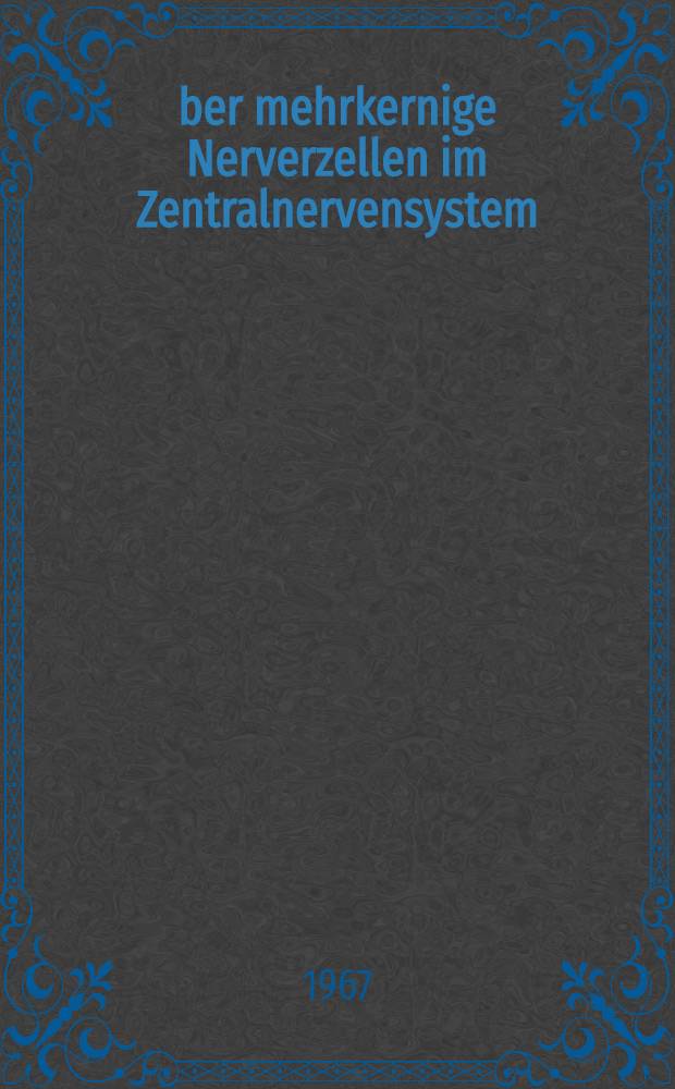 &Uuml;ber mehrkernige Nerverzellen im Zentralnervensystem : Inaug.-Diss. ... der ... Med. Fakult&auml;t der .. Univ. zu Bonn