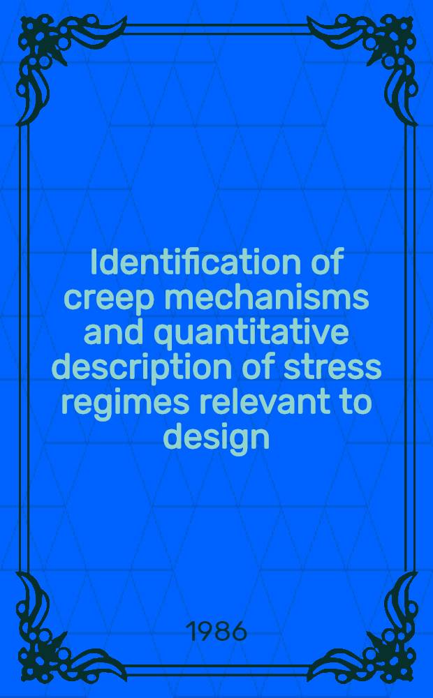 Identification of creep mechanisms and quantitative description of stress regimes relevant to design
