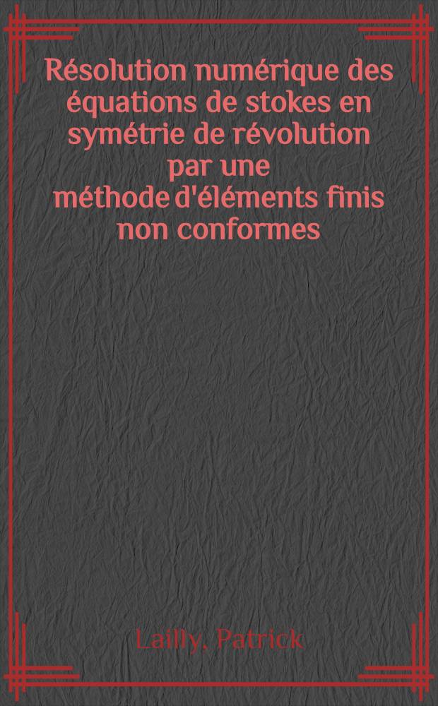 Résolution numérique des équations de stokes en symétrie de révolution par une méthode d'éléments finis non conformes : Thèse prés. à l'Univ. Paris XI
