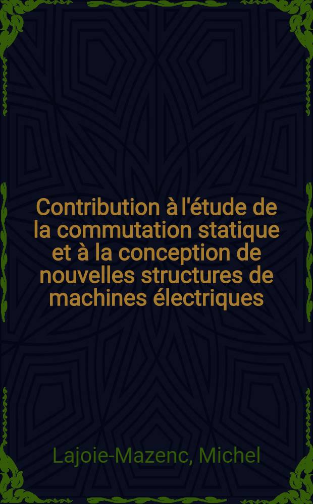Contribution à l'étude de la commutation statique et à la conception de nouvelles structures de machines électriques : Thèse prés. à la Fac. des sciences de l'Univ. de Toulouse ..