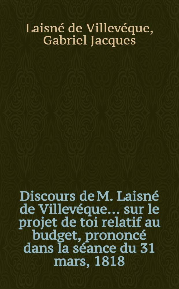 Discours de M. Laisné de Villevéque ... sur le projet de toi relatif au budget, prononcé dans la séance du 31 mars, 1818