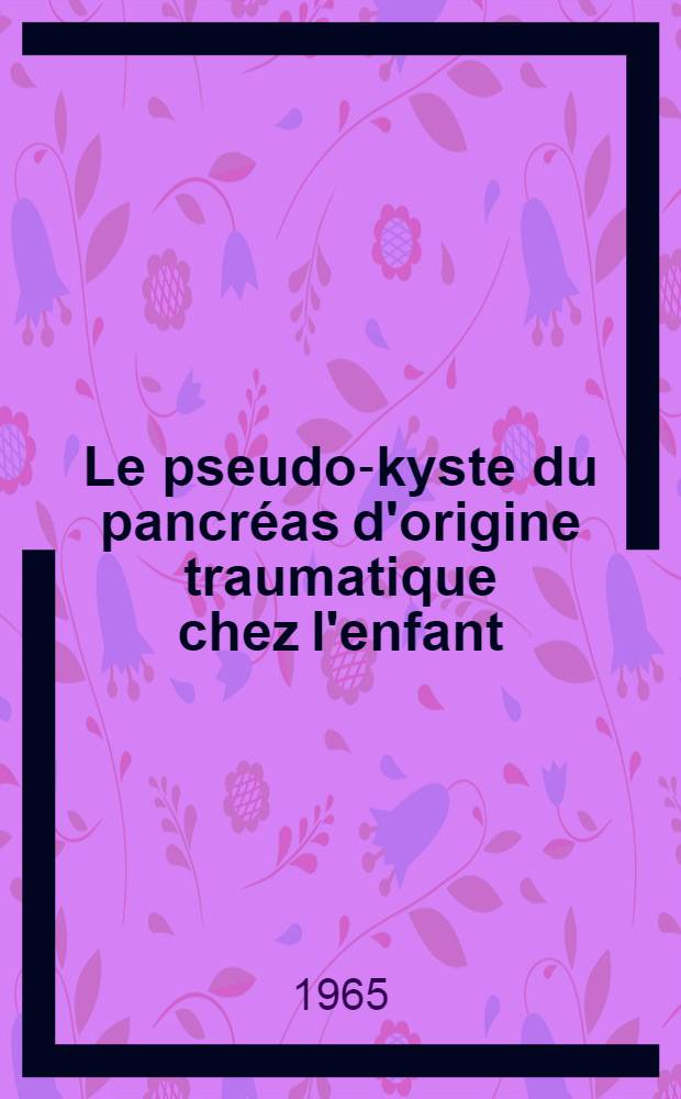 Le pseudo-kyste du pancréas d'origine traumatique chez l'enfant : À propos d'une observation : Thèse ..