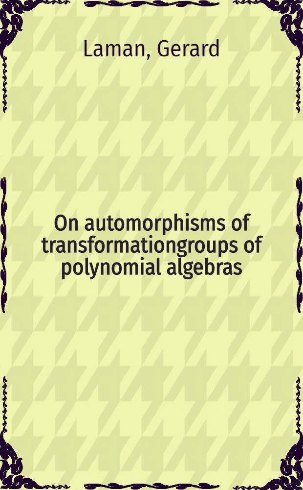 On automorphisms of transformationgroups of polynomial algebras : Proefschrift ter verkrijging van de graad van doctor in de wis- en natuurkunde aan de Rijksuniv. te Leiden ..