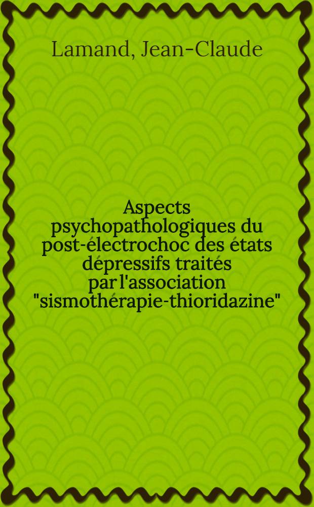 Aspects psychopathologiques du post-&eacute;lectrochoc des &eacute;tats d&eacute;pressifs trait&eacute;s par l'association "sismoth&eacute;rapie-thioridazine" : Th&egrave;se ..