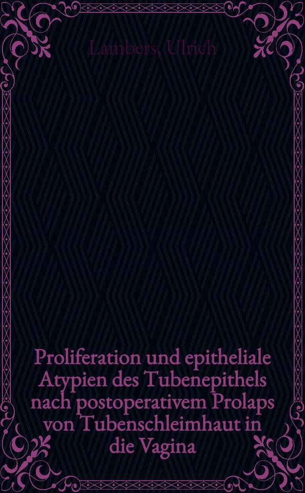 Proliferation und epitheliale Atypien des Tubenepithels nach postoperativem Prolaps von Tubenschleimhaut in die Vagina : Inaug.-Diss