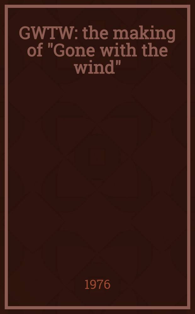 GWTW : the making of "Gone with the wind"