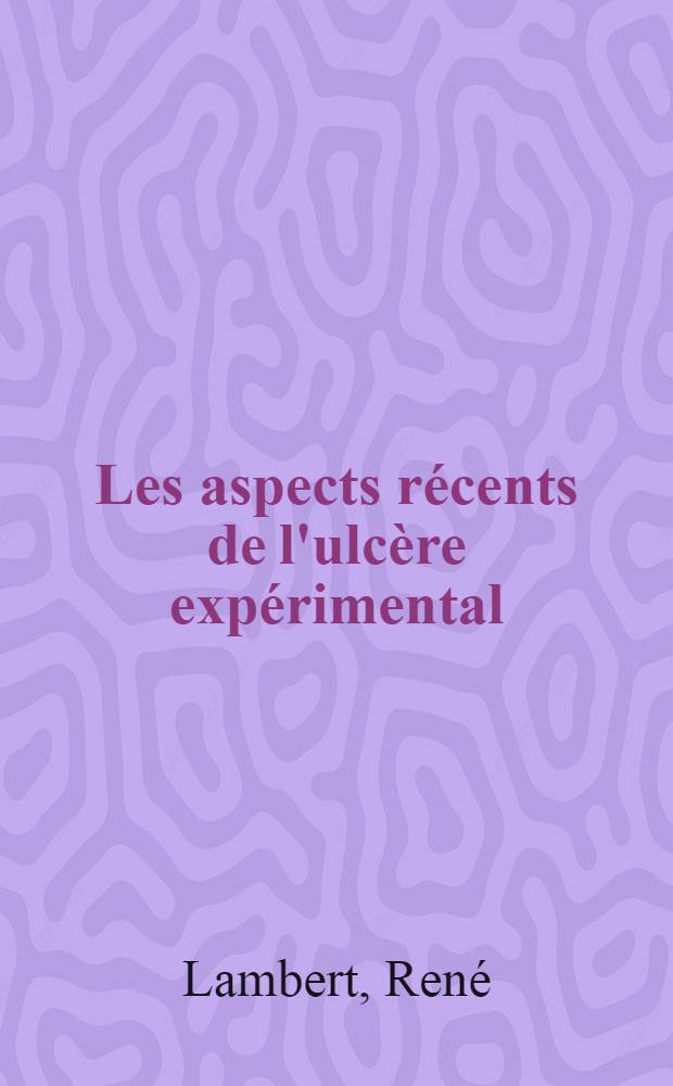 Les aspects récents de l'ulcère expérimental : Travail du Laboratoire de thérapeutique de la Faculté de méd. de Lyon ... : Thèse présentée ... pour obtenir le grade de docteur en méd
