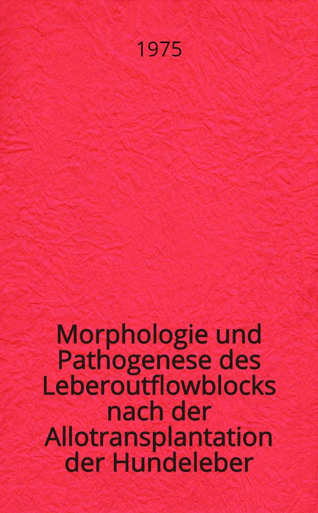 Morphologie und Pathogenese des Leberoutflowblocks nach der Allotransplantation der Hundeleber : Inaug.-Diss. ... der ... Med. Fak. der ... Univ. zu Bonn