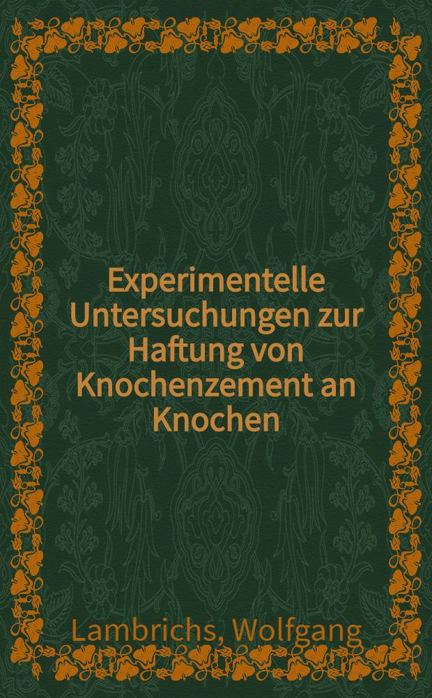 Experimentelle Untersuchungen zur Haftung von Knochenzement an Knochen : Inaug.-Diss. ... der ... Med. Fak. der ... Univ. zu Bonn