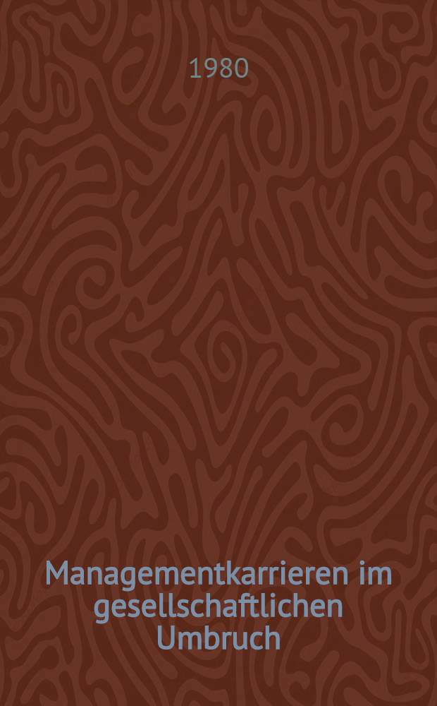 Managementkarrieren im gesellschaftlichen Umbruch : Beitr. zu einem Seminar, veranstaltet am 19.-20. März 1979 in der Politischen Akad. in Wien