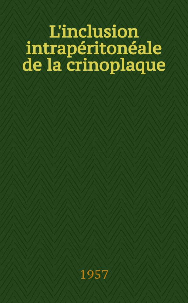 L'inclusion intrapéritonéale de la crinoplaque : Thèse pour le doctorat en méd. ..