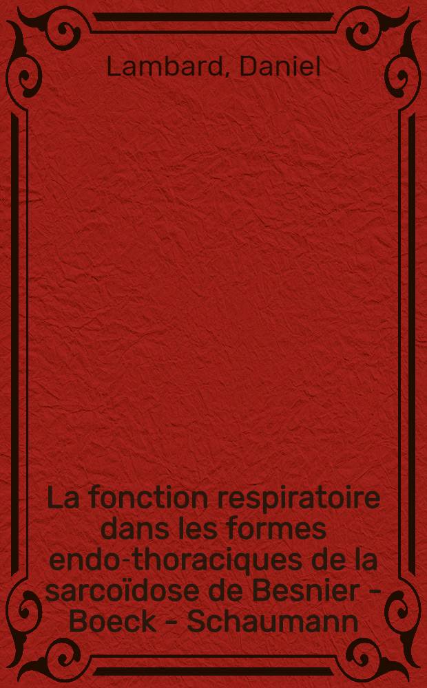 La fonction respiratoire dans les formes endo-thoraciques de la sarcoïdose de Besnier - Boeck - Schaumann : (Étude de 56 malades) : Thèse ..
