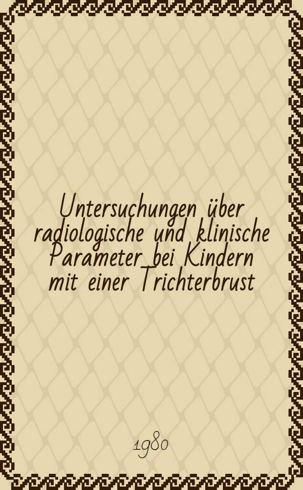 Untersuchungen &uuml;ber radiologische und klinische Parameter bei Kindern mit einer Trichterbrust : Inaug.-Diss