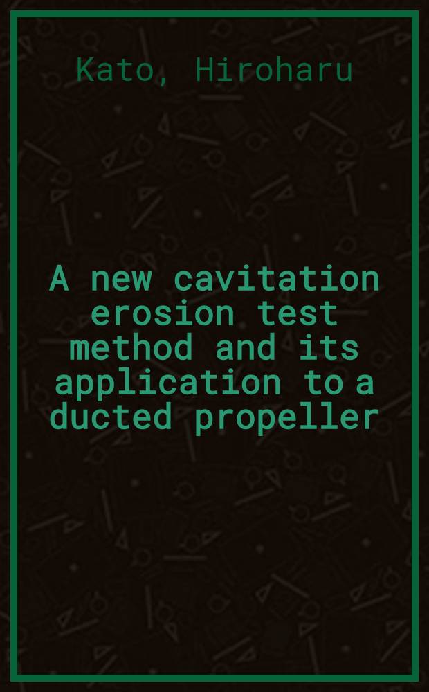 A new cavitation erosion test method and its application to a ducted propeller; A consideration on scaling laws of cavitation erosion / By Hiroharu Kato
