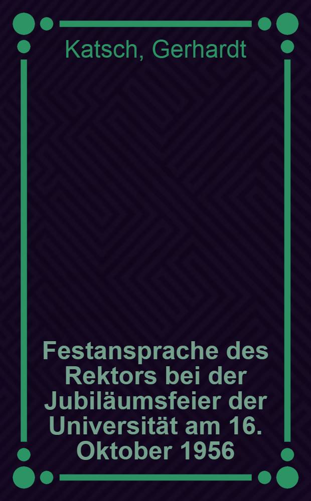 Festansprache des Rektors bei der Jubil&auml;umsfeier der Universit&auml;t am 16. Oktober 1956
