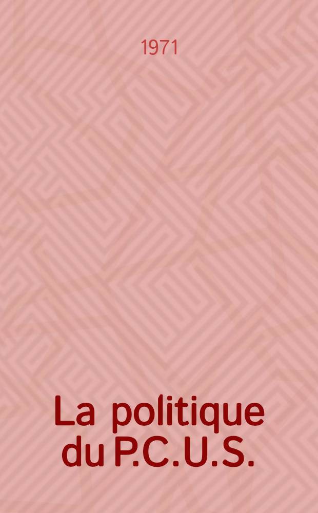 La politique du P.C.U.S.: léninisme dans la pratique : Rapport présenté à la réunion solennelle à Moscou, consacrée au 101-e anniversaire de la naissance de V. Lénine