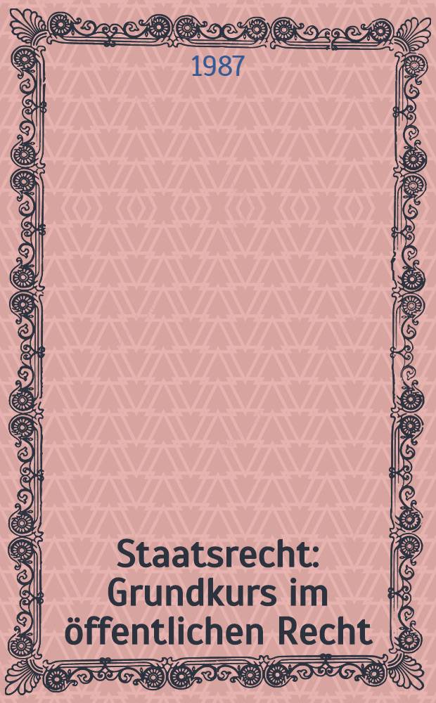 Staatsrecht: Grundkurs im &ouml;ffentlichen Recht