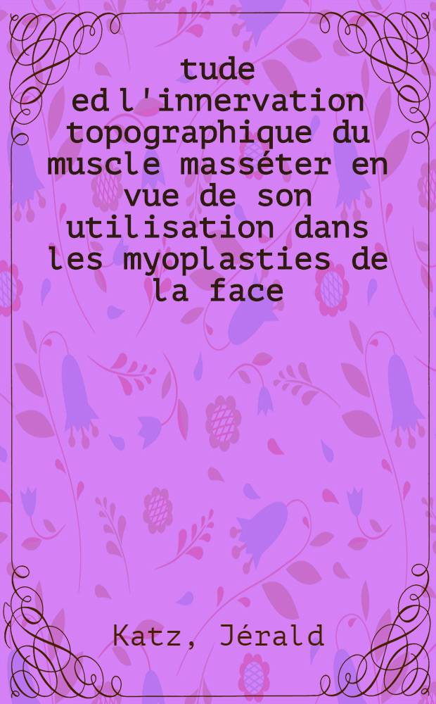 Étude ed l'innervation topographique du muscle masséter en vue de son utilisation dans les myoplasties de la face : Thèse ..