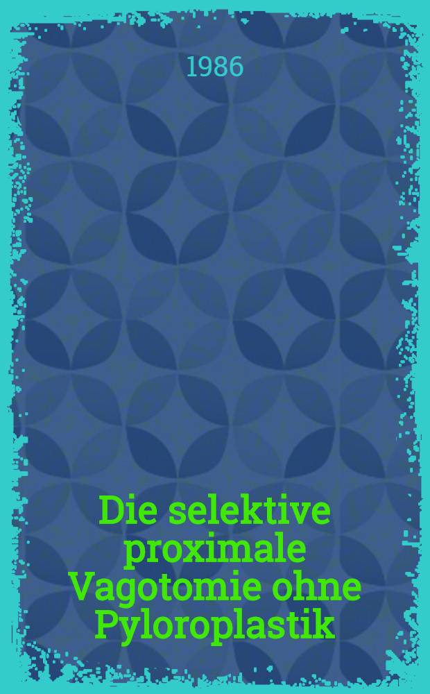 Die selektive proximale Vagotomie ohne Pyloroplastik : Eine nicht resezierende chirurgische Therapie zur Behandlung des Ulcus duodeni u. Ulcus ventriculi : Klinische u. funktionelle Ergebnisse nach zehn Jahren : Inaug.-Diss