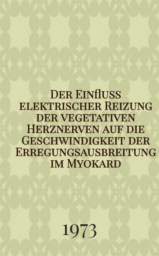 Der Einfluss elektrischer Reizung der vegetativen Herznerven auf die Geschwindigkeit der Erregungsausbreitung im Myokard : Versuche am Hund : Inaug.-Diss. ... der ... Med. Fak. der ... Univ. zu Bonn