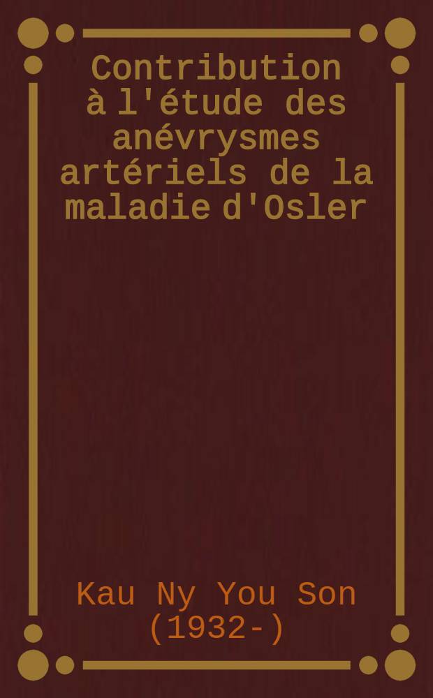 Contribution &agrave; l'&eacute;tude des an&eacute;vrysmes art&eacute;riels de la maladie d'Osler : Th&egrave;se ..