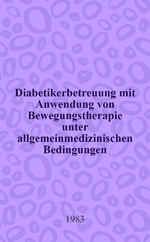 Diabetikerbetreuung mit Anwendung von Bewegungstherapie unter allgemeinmedizinischen Bedingungen : Inaug.-Diss