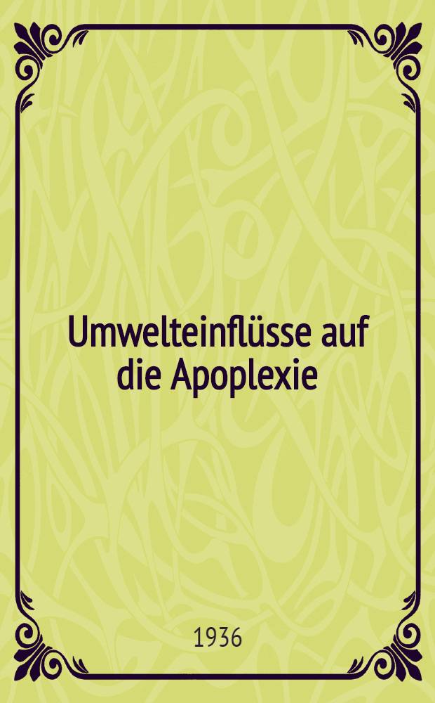 Umwelteinflüsse auf die Apoplexie : Inaug.-Diss. zur Erlangung der Doktorwürde in der gesamten Medizin verfaßt und ... der ... Univ. zu München