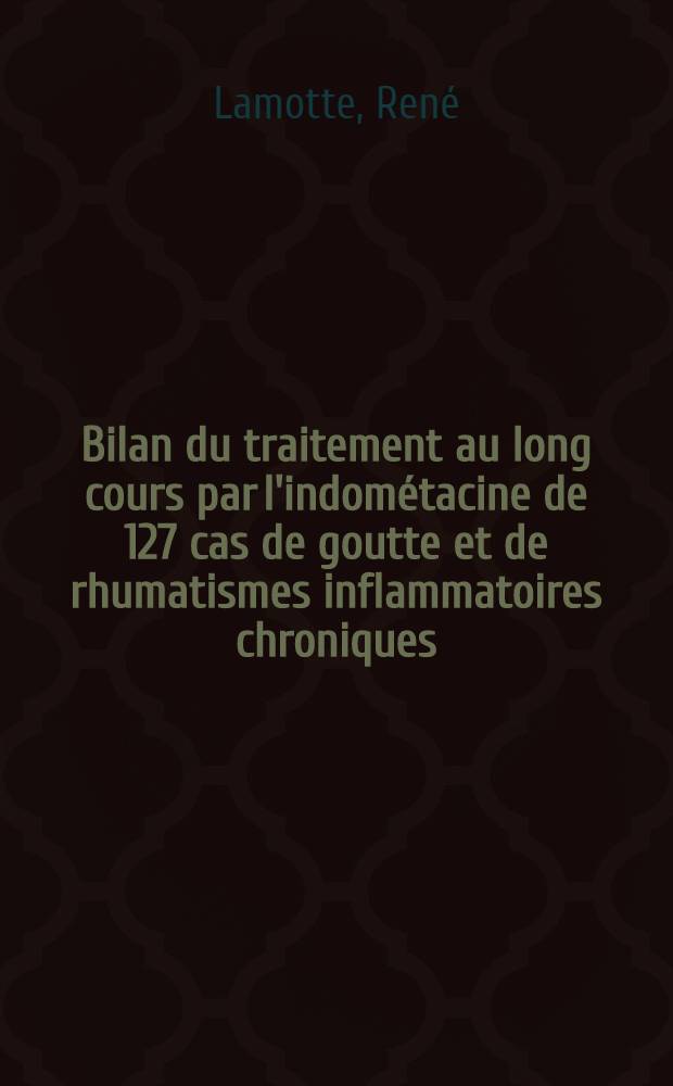 Bilan du traitement au long cours par l'indom&eacute;tacine de 127 cas de goutte et de rhumatismes inflammatoires chroniques : Th&egrave;se ..