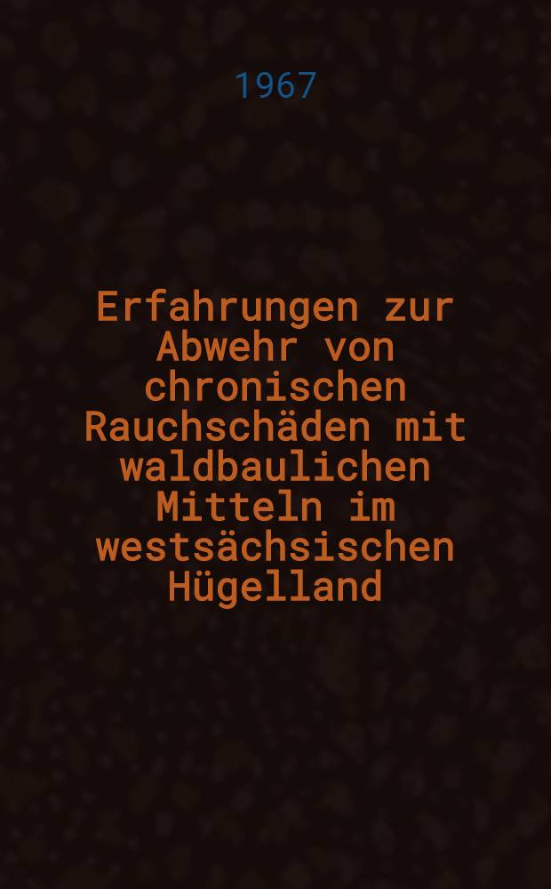 Erfahrungen zur Abwehr von chronischen Rauchschäden mit waldbaulichen Mitteln im westsächsischen Hügelland