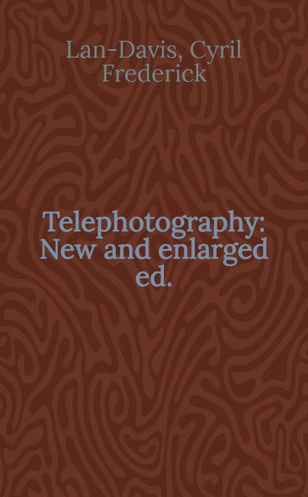 Telephotography : New and enlarged ed. : With special reference to the choice and use of telephoto lenses in connection with photographic and cinematograph cameras employing 8 mm, 9½ mm, 16 mm and 35 mm film