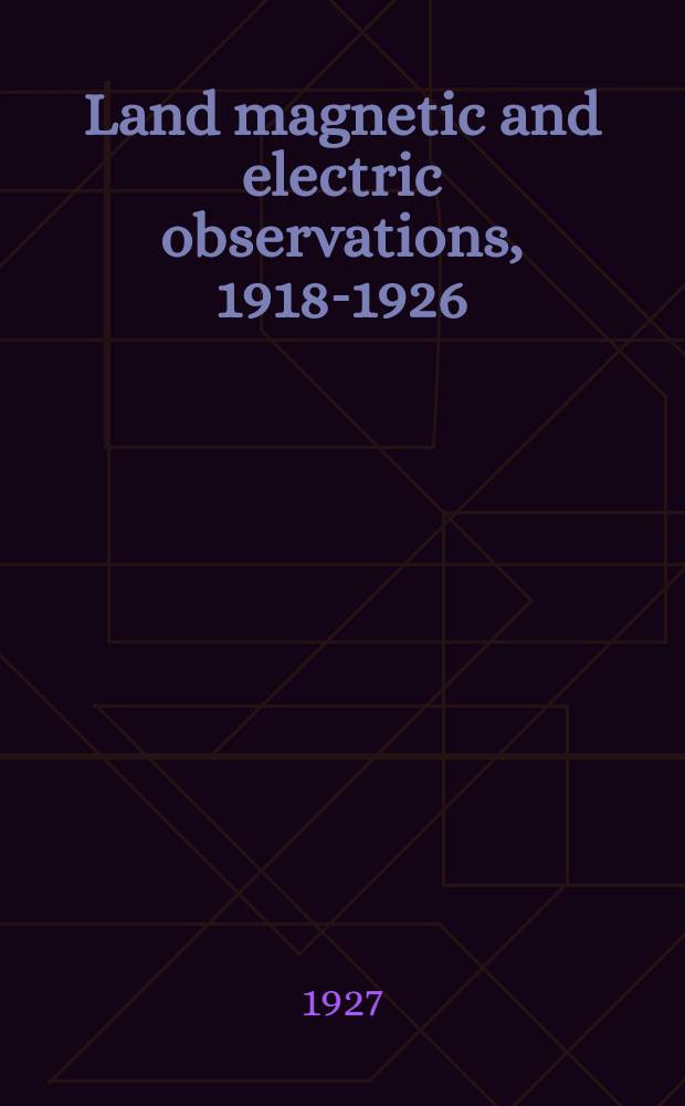 Land magnetic and electric observations, 1918-1926: Magnetic results, 1921-1926 / By H. W. Fisk; Magnetic, atmospheric-electric, and auroral results, Maud expedition, 1918-1925 / By H. U. Sverdrup