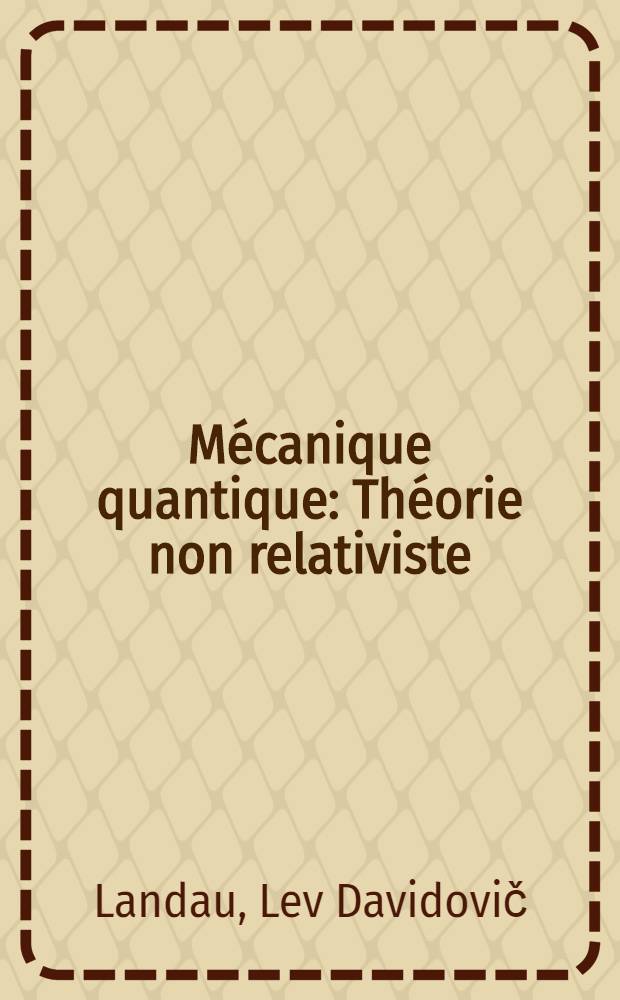 Mécanique quantique : Théorie non relativiste : Trad. du russe ...