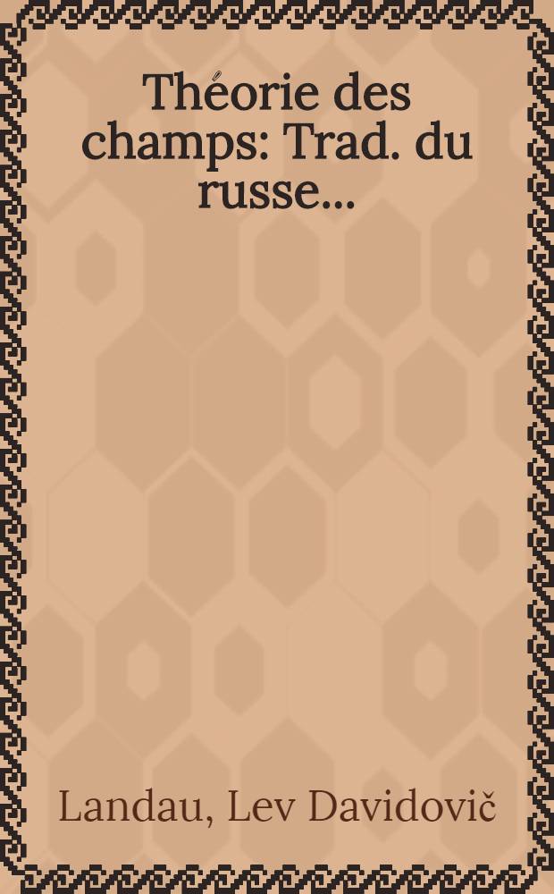 Th&eacute;orie des champs : Trad. du russe ...