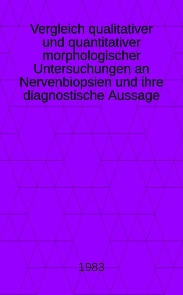 Vergleich qualitativer und quantitativer morphologischer Untersuchungen an Nervenbiopsien und ihre diagnostische Aussage : Inaug.-Diss