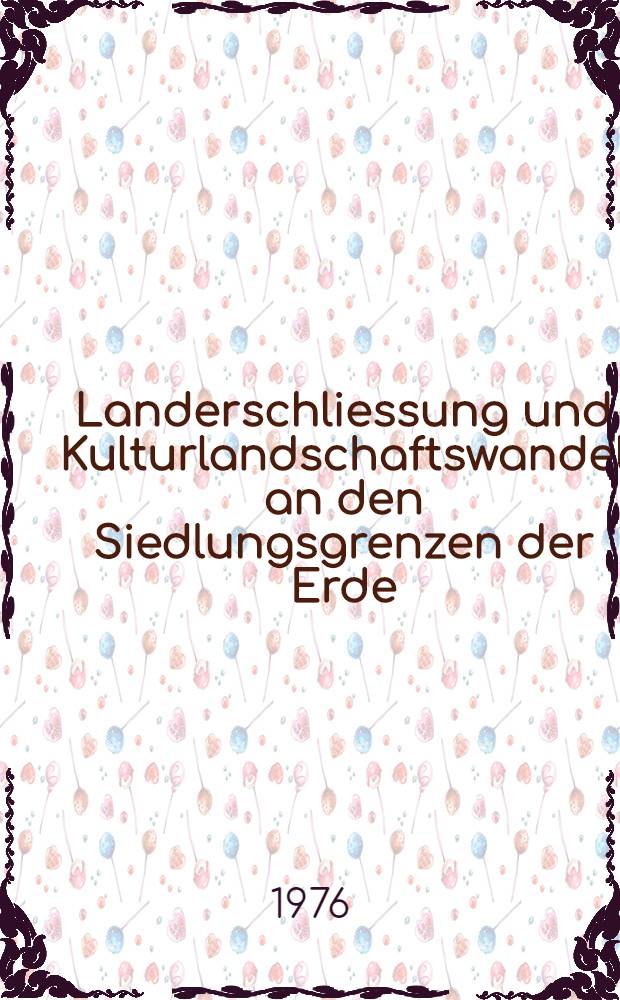 Landerschliessung und Kulturlandschaftswandel an den Siedlungsgrenzen der Erde : Symposium anl&auml;&szlig;lich des 75. Geburtstages von Prof. Dr. Willi Czajka vom 9.-11. Nov. 1973. im Georg. Inst. der Univ. G&ouml;ttingen