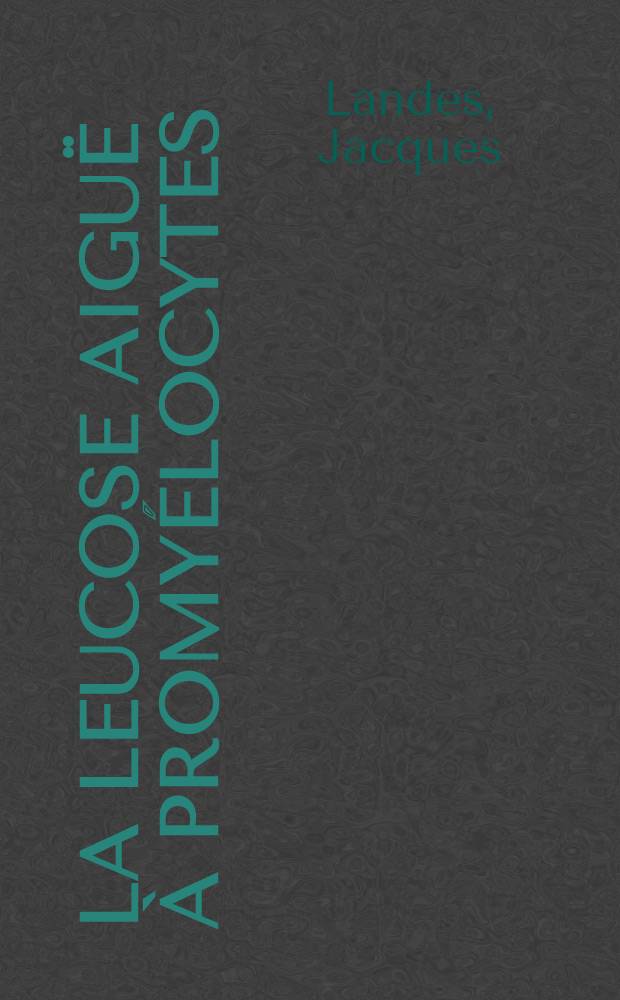 La leucose aiguë à promyélocytes : Mise au point à propos de deux observations : Thèse ..