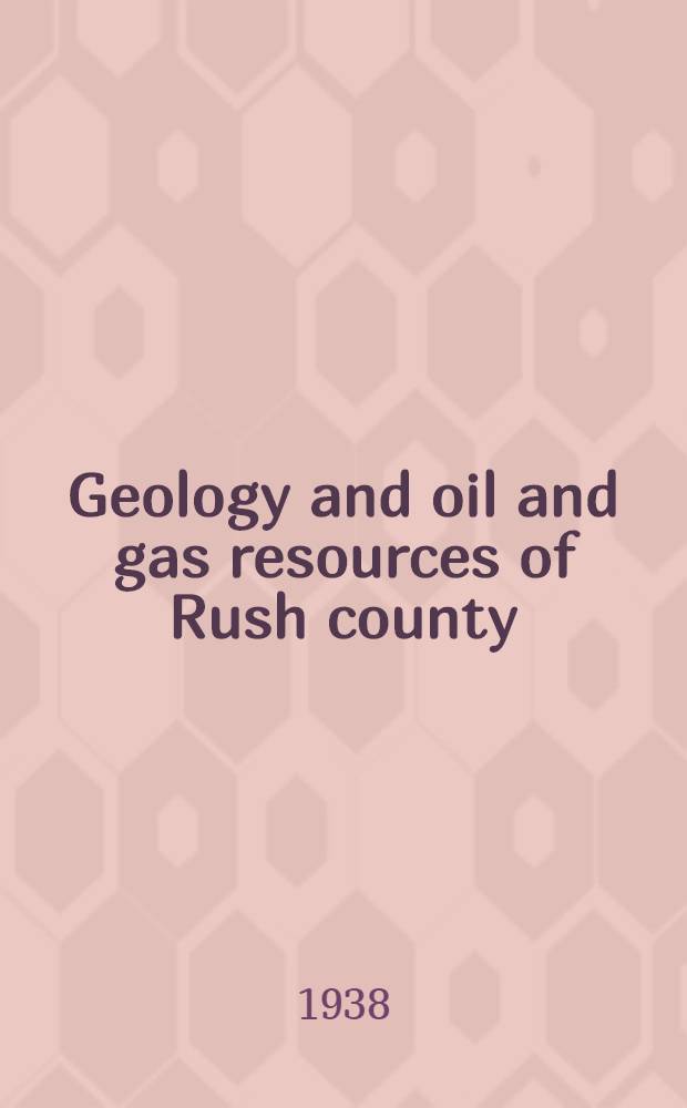 Geology and oil and gas resources of Rush county